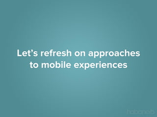 Let’s refresh on approaches
to mobile experiences

 