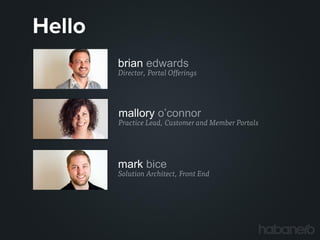 Hello
brian edwards

Director, Portal Offerings

mallory o’connor

Practice Lead, Customer and Member Portals

mark bice

Solution Architect, Front End

 