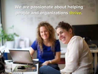 We are passionate about helping
people and organizations thrive.

 