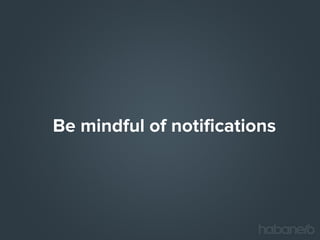Be mindful of notifications

 