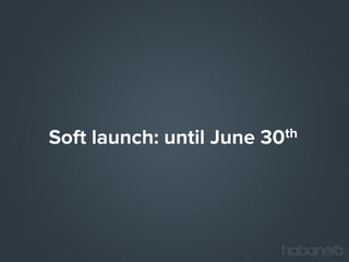 Soft launch: until June

th
30

 