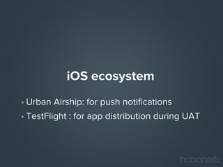 iOS ecosystem
• Urban Airship: for push notifications
• TestFlight : for app distribution during UAT

 