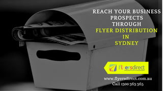 REACH YOUR BUSINESS
PROSPECTS
THROUGH
 FLYER DISTRIBUTION
IN
SYDNEY
www.flyersdirect.com.au
Call 1300 363 365
 