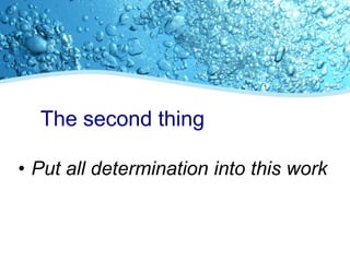 The second thing
• Put all determination into this work

 