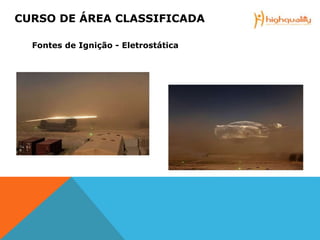 Fontes de Ignição - Eletrostática
CURSO DE ÁREA CLASSIFICADA
 