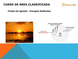 Fontes de Ignição - Energias Radiantes
CURSO DE ÁREA CLASSIFICADA
 