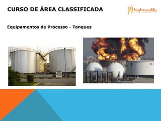 Equipamentos de Processo - Tanques
CURSO DE ÁREA CLASSIFICADA
 