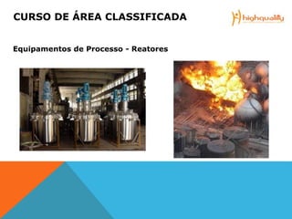CURSO DE ÁREA CLASSIFICADA
Equipamentos de Processo - Reatores
 