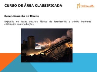 Explosão no Texas destruiu fábrica de fertilizantes e afetou inúmeras
edificações nas imediações.
CURSO DE ÁREA CLASSIFICADA
Gerenciamento de Riscos
 