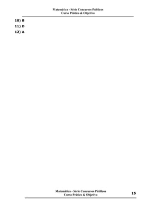 10) B
11) D
12) A
Matemática - Série Concursos Públicos
Curso Prático & Objetivo
Matemática - Série Concursos Públicos
Curso Prático & Objetivo 15
 
