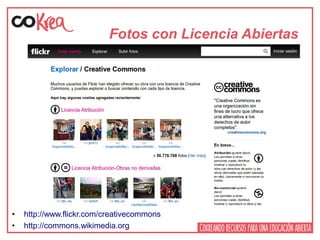 Fotos con Licencia Abiertas
• http://www.flickr.com/creativecommons
• http://commons.wikimedia.org
 