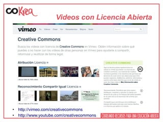 Videos con Licencia Abierta
• http://vimeo.com/creativecommons
• http://www.youtube.com/creativecommons
 