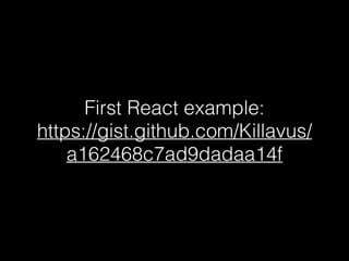 First React example:
https://gist.github.com/Killavus/
a162468c7ad9dadaa14f
 
