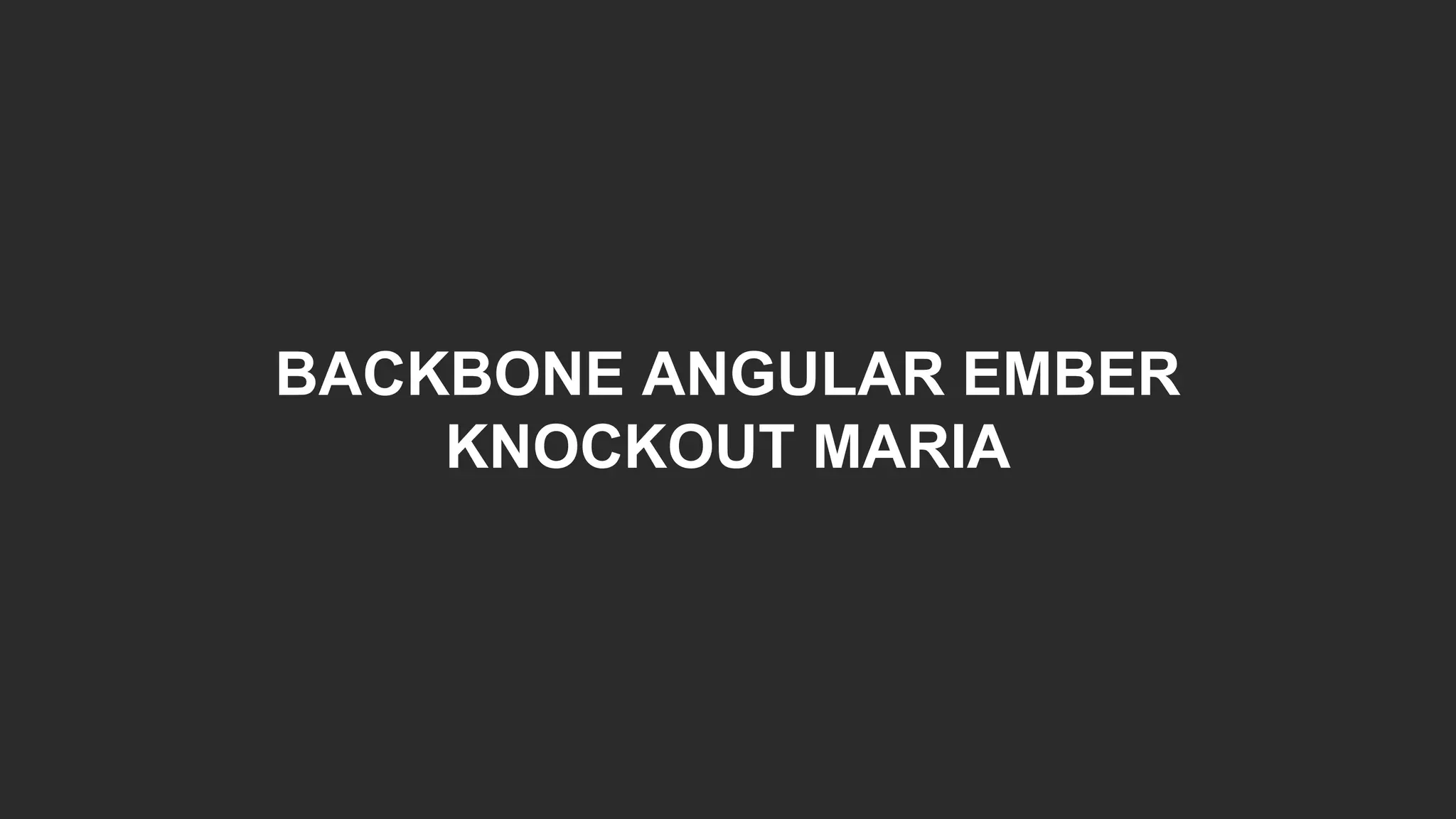BACKBONE ANGULAR EMBER
KNOCKOUT