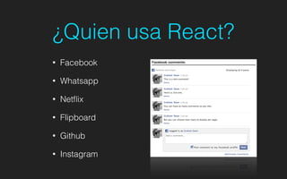 ¿Quien usa React?
• Facebook
• Whatsapp
• Netﬂix
• Flipboard
• Github
• Instagram
 