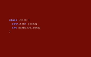 class Stock {
Set<Item> items;
int numberOfItems;
}
 