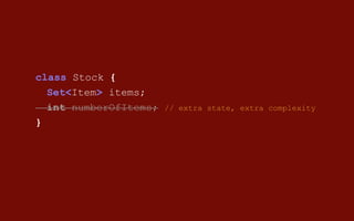 class Stock {
Set<Item> items;
int numberOfItems; // extra state, extra complexity
}
 