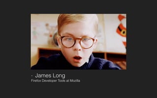 - James Long
Firefox Developer Tools at Mozilla
 