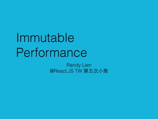 Immutable
Performance
Randy Lien 
@React.JS TW 第五次⼩小聚
 