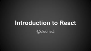 Introduction to React
@qleonetti
 
