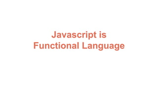 Javascript is  
Functional Language
 