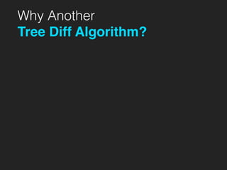 Why Another
Tree Diff Algorithm?
 