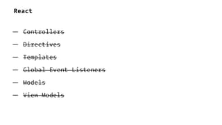 React
— Controllers
— Directives
— Templates
— Global Event Listeners
— Models
— View Models
 