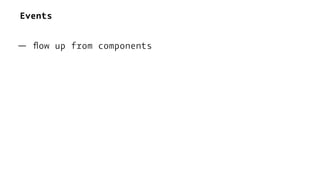 Events
— ﬂow up from components
 
