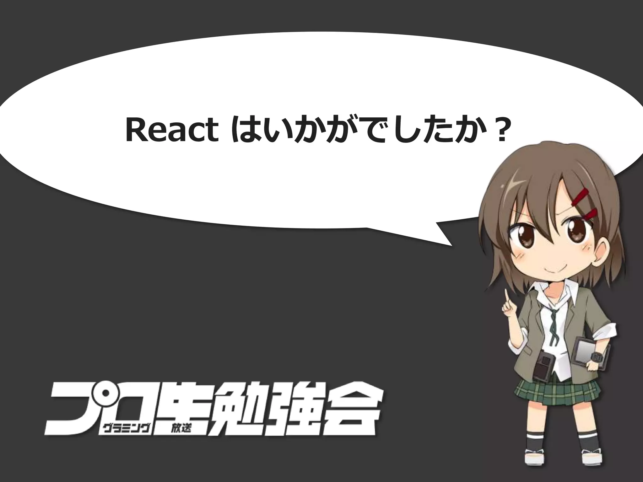 React はいかがでしたか？
 