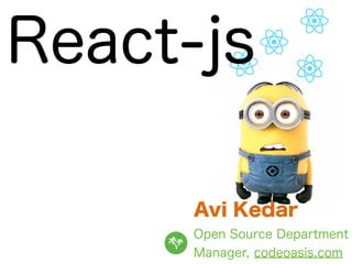 Avi Kedar 
Open Source Department
Manager, codeoasis.com
React-js
 