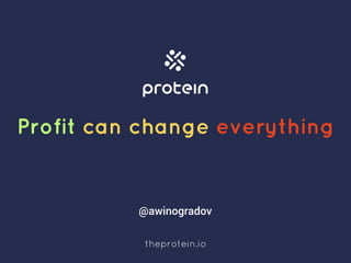 @awinogradov
Profit can change everything
theprotein.io
 