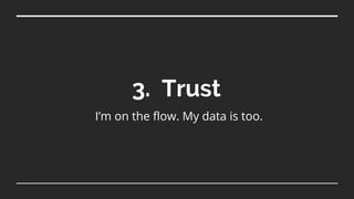 3. Trust
I’m on the flow. My data is too.
 