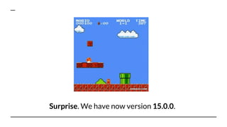 Surprise. We have now version 15.0.0.
 