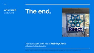The end.
You can work with me at HolidayCheck.
github.com/holidaycheck/jobs
Artur Szott
@arturszott
Photo: https://twitter.com/notbrent/status/696091475256352768 | Backgrounds: Unsplash.com
 