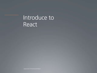 Introduce to
React
 