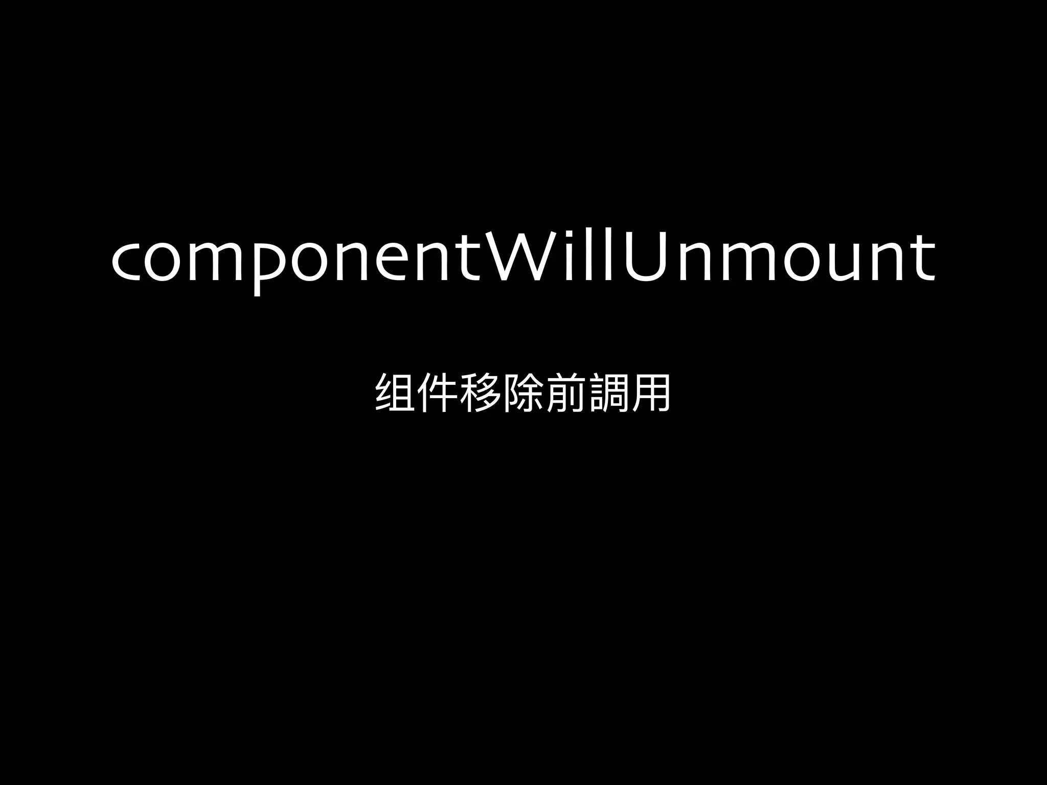 组件移除前調⽤用
componentWillUnmount
 