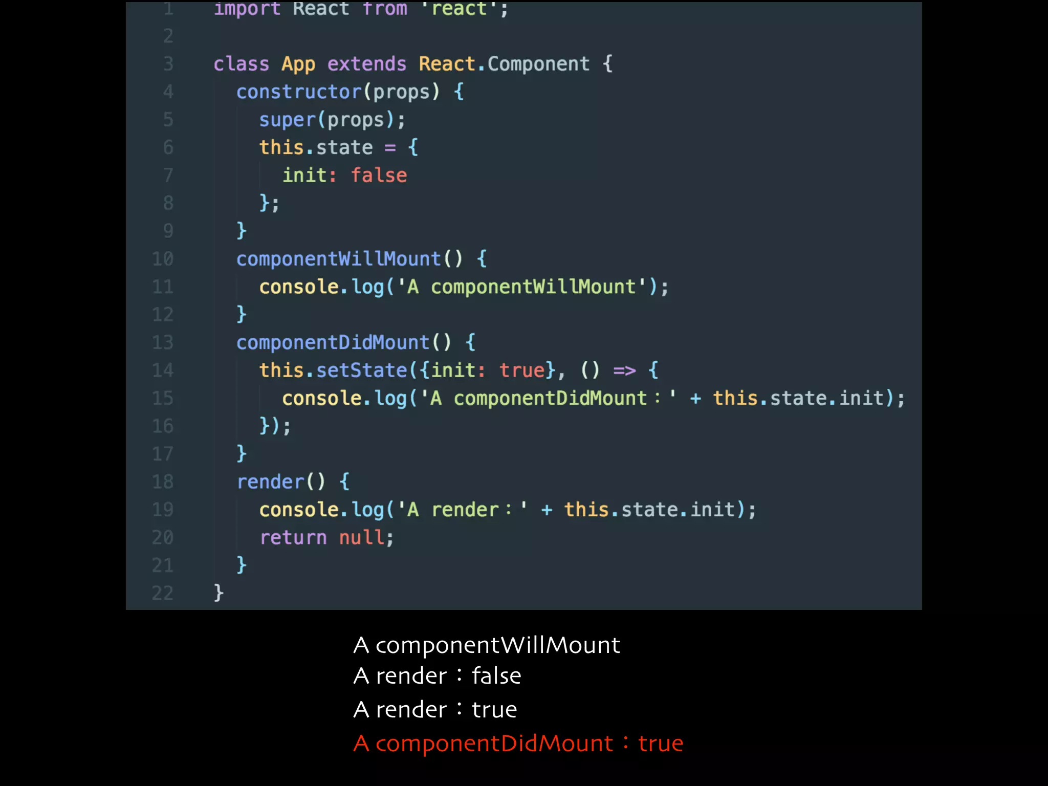 A componentWillMount
A render：false
A render：true
A componentDidMount：true
 