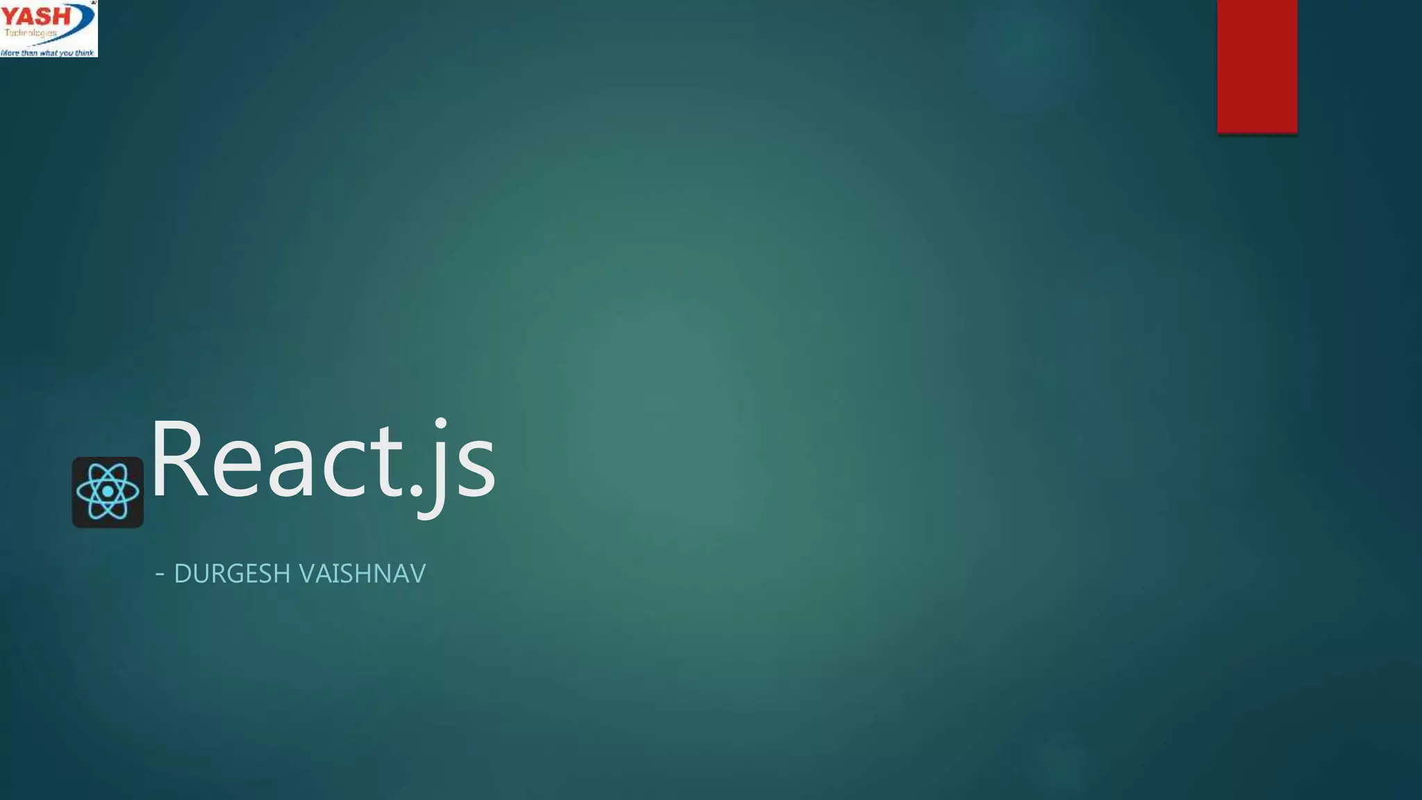 React.js
- DURGESH VAISHNAV
 