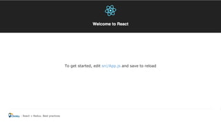 To get started, edit src/App.js and save to reload
React + Redux. Best practices
 