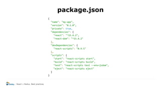 package.json
{
"name": "my-app",
"version": "0.1.0",
"private": true,
"dependencies": {
"react": "^15.4.2",
"react-dom": "^15.4.2"
},
"devDependencies": {
"react-scripts": "0.9.5"
},
"scripts": {
"start": "react-scripts start",
"build": "react-scripts build",
"test": "react-scripts test --env=jsdom",
"eject": "react-scripts eject"
}
}
React + Redux. Best practices
 