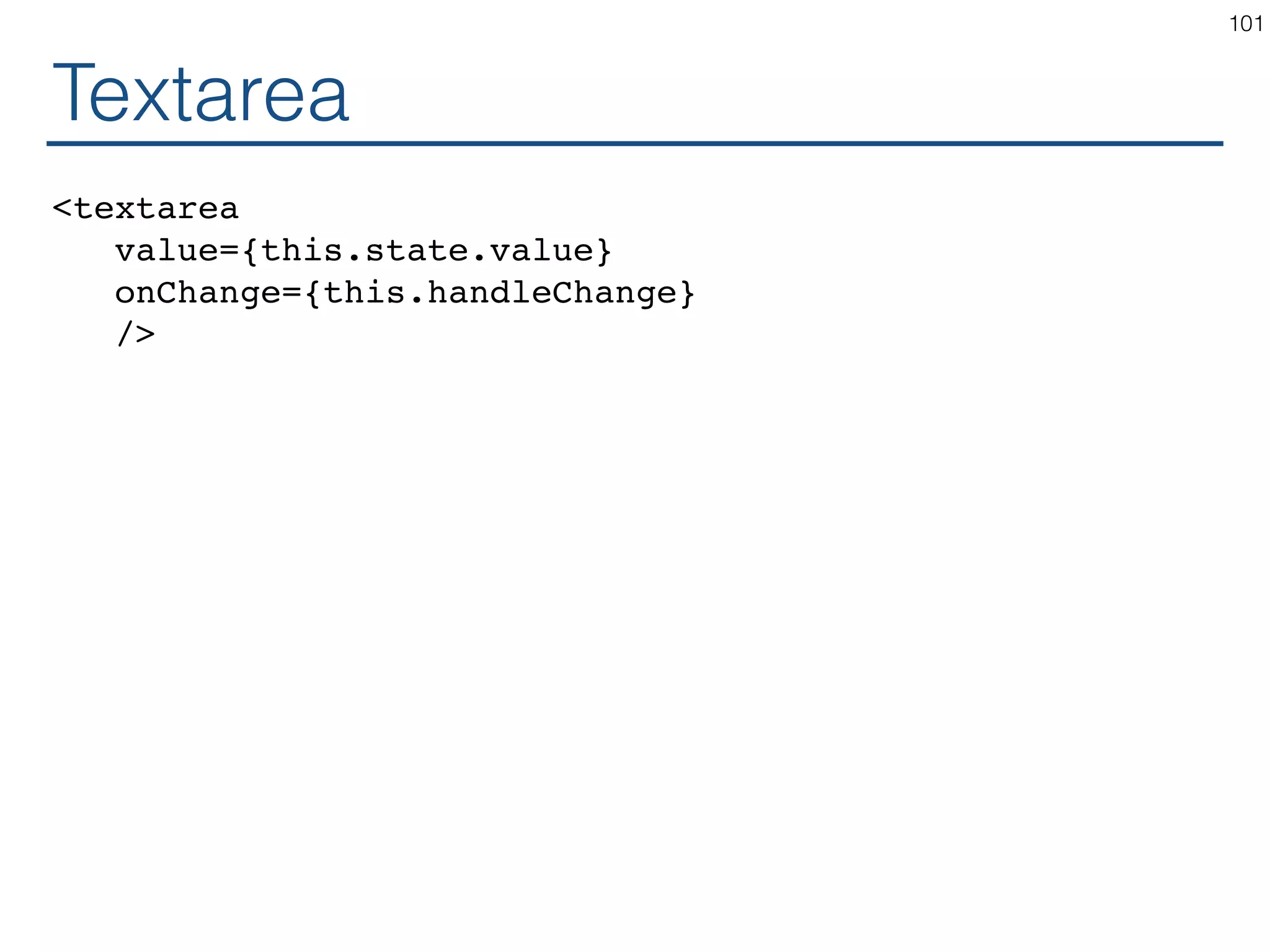 Textarea <textarea value={this.state.value} onChange={this.handleChange} /> 101 