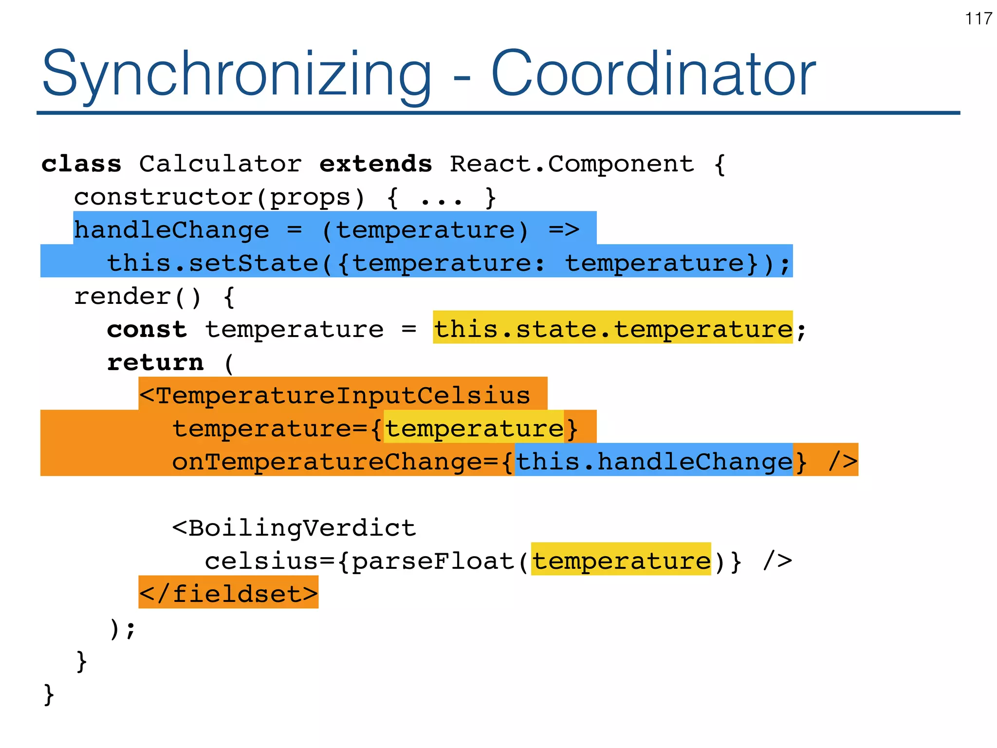 Synchronizing - Coordinator 117 Calculator this: { handleChange } state: { temperature } props: { temperature } BoilingVeredict props: { temperature, onTemperatureChange } TemperatureInputCelsius 