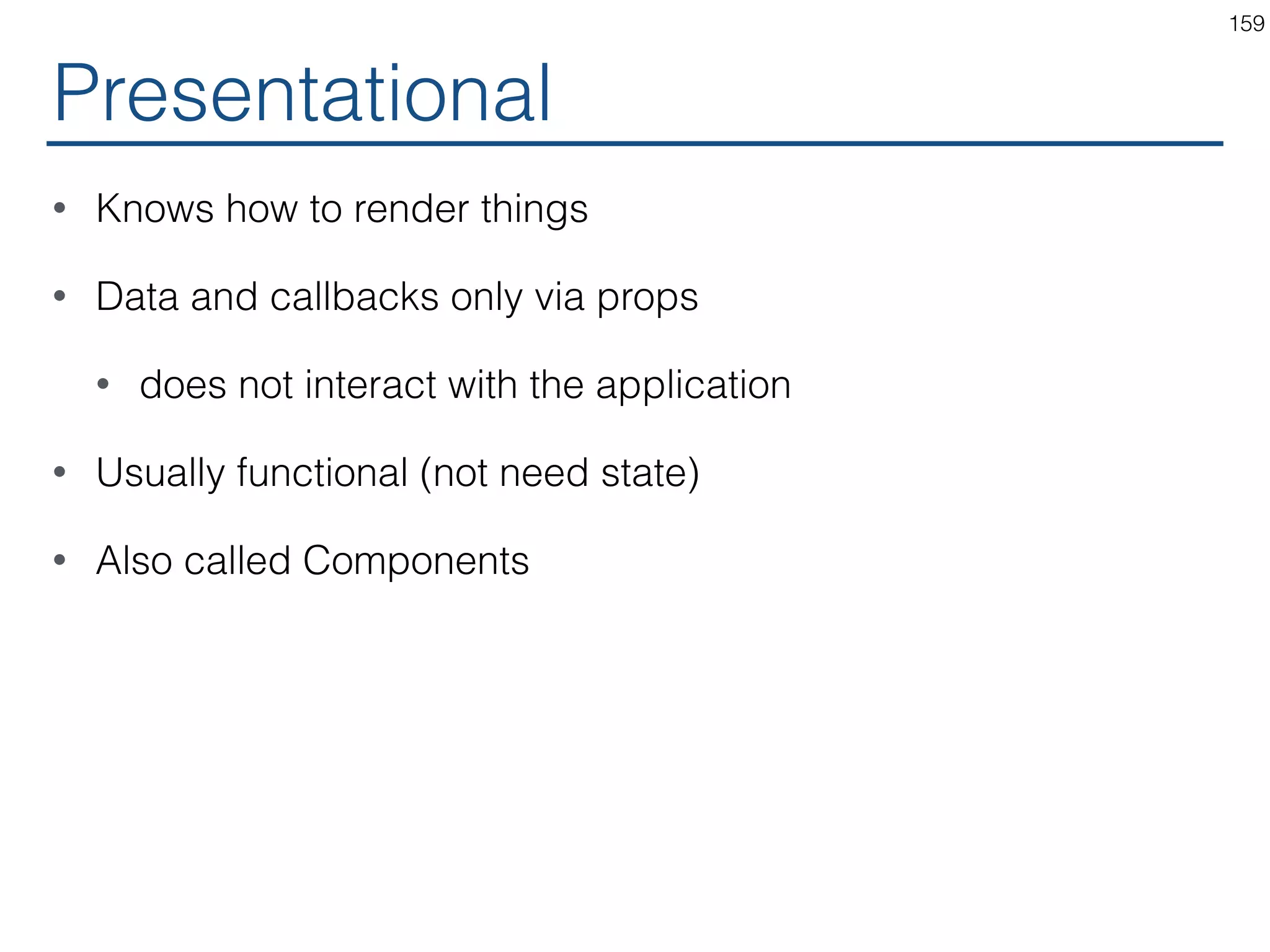 Routes • Routers • Decides which component to render • Create components dynamically • Usually provided by library 159 