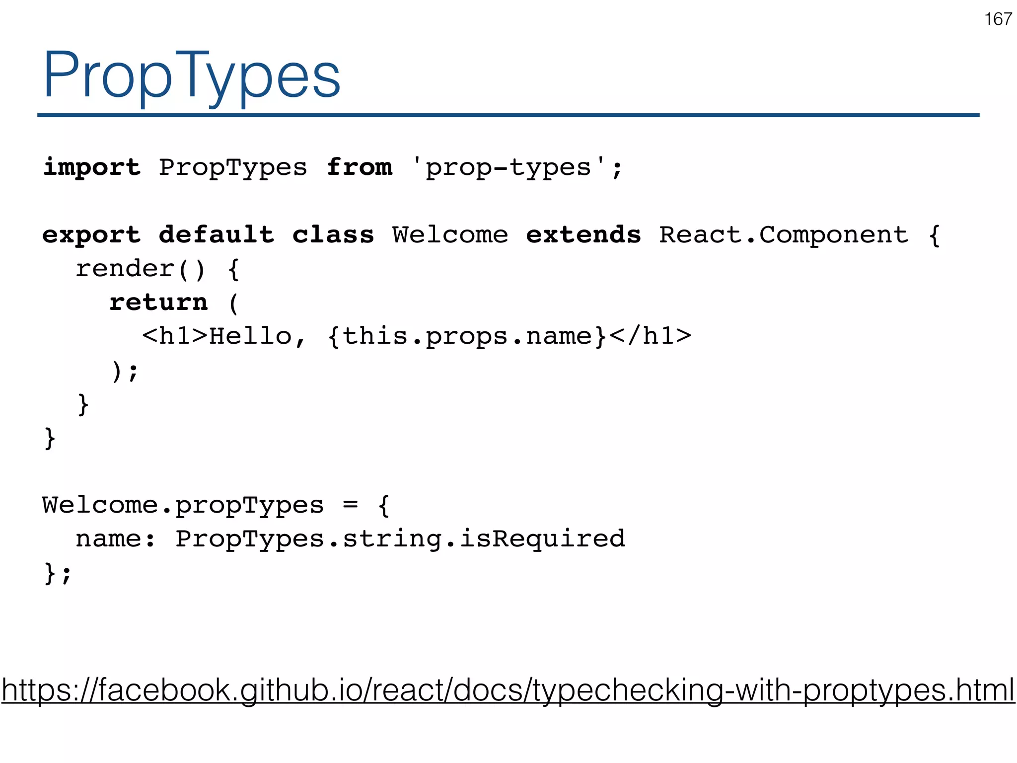 PropTypes https://facebook.github.io/react/docs/typechecking-with- proptypes.html 