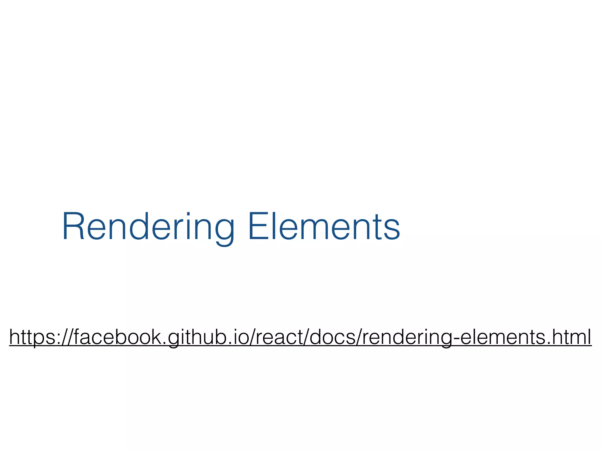 Rendering Elements https://facebook.github.io/react/docs/rendering-elements.html 