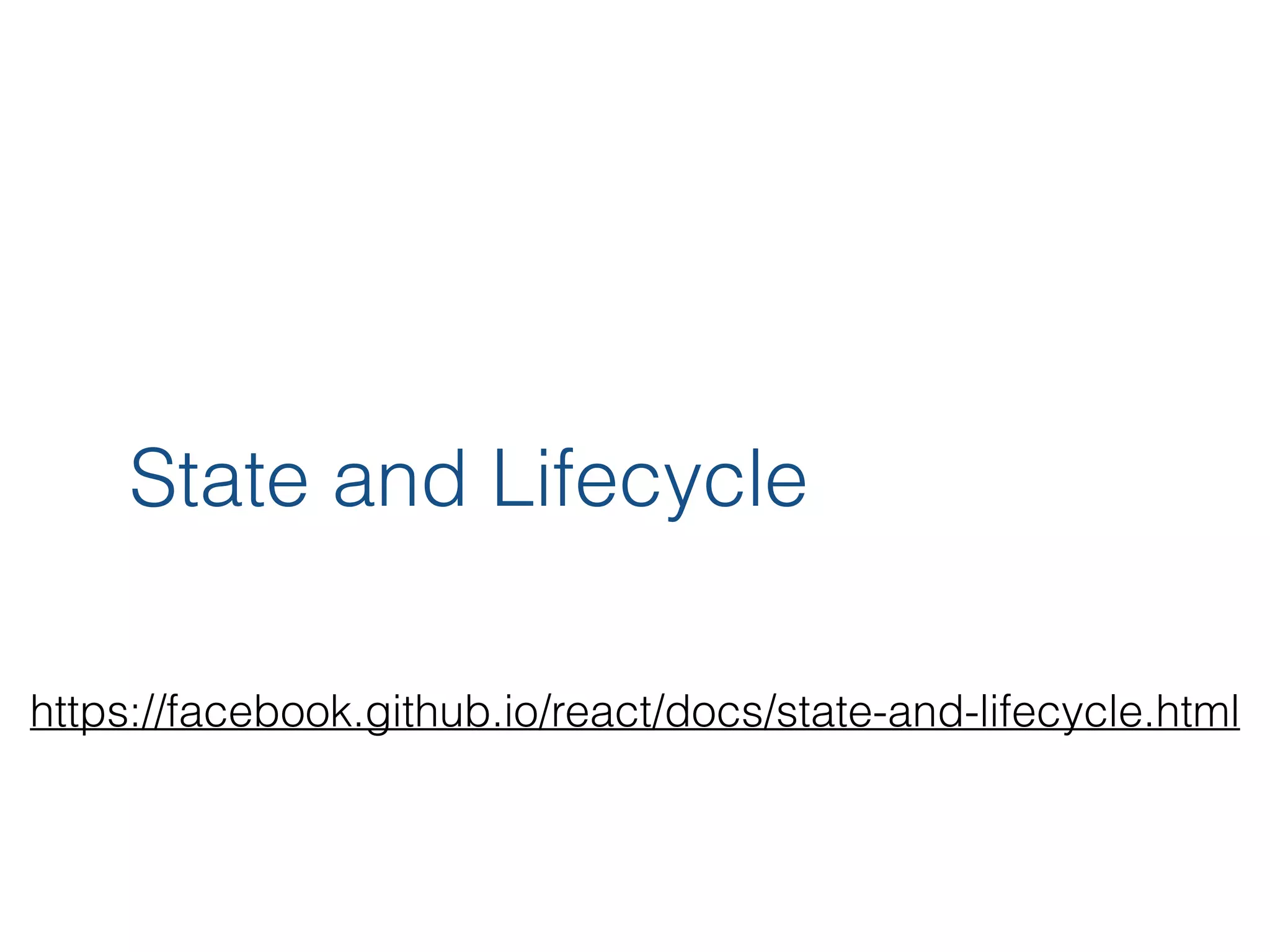 State and Lifecycle https://facebook.github.io/react/docs/state-and-lifecycle.html 