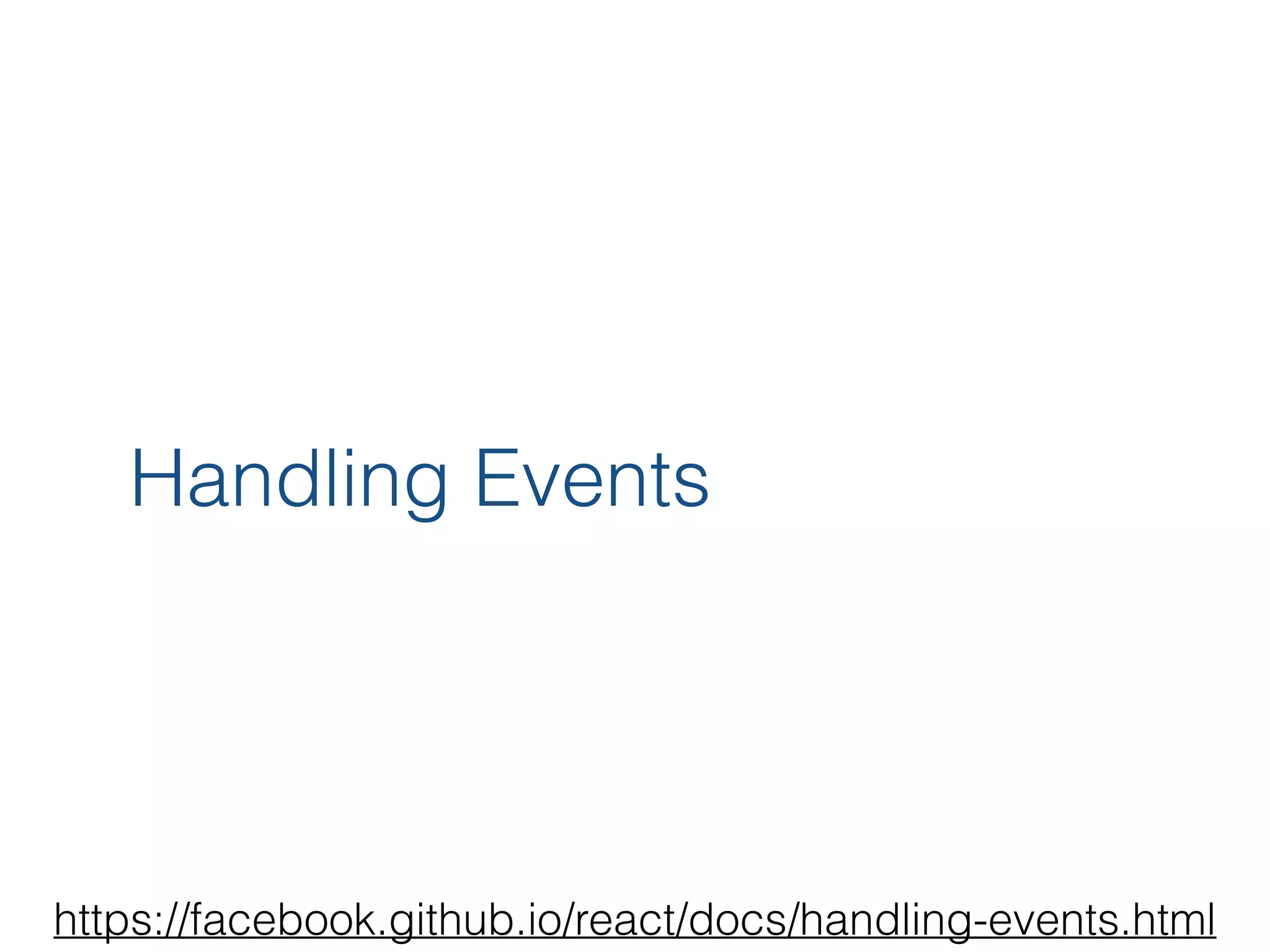 Handling Events https://facebook.github.io/react/docs/handling-events.html 