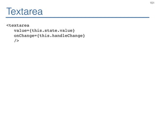 Textarea
<textarea
value={this.state.value}
onChange={this.handleChange}
/>
101
 