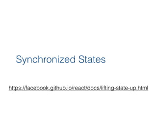 Synchronized States
https://facebook.github.io/react/docs/lifting-state-up.html
 