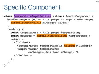 Like high order functions
const safeConvert = (convert) => {
return (temperature) => {
const input = parseFloat(temperature);
if (Number.isNaN(input)) {
return '';
}
const output = convert(input);
const rounded = Math.round(output * 100) / 100;
return rounded.toString();
}
}
142
 